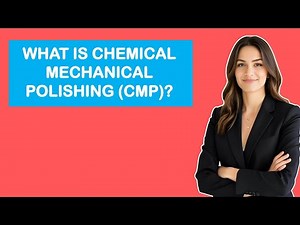 What Is Chemical Mechanical Polishing (CMP)?