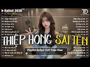 Những Bản Ballad Nhẹ Nhàng Thư Giãn 2026 - Thiệp Hồng Sai Tên ♫ Top 25 Bản Ballad Bất Hủ Về Tình Yêu