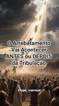 O Arrebatamento Vai Acontecer ANTES ou DEPOIS da Tribulação?