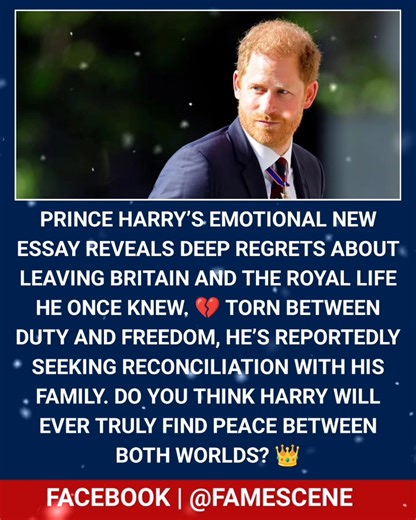 🚨 Prince Harry Opens Up About Royal Regrets 💔👑 Prince Harry’s emotional new essay reveals deep regrets about leaving Britain and the royal life he once knew. 💔 Torn between duty and freedom, he’s reportedly seeking reconciliation with his family. Do you think Harry will ever truly find peace between both worlds? 👑 #PrinceHarry #RoyalFamily #MeghanMarkle #RoyalRegret #Forgiveness | FameScene