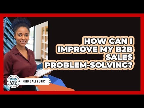 How Can I Improve My B2B Sales Problem-Solving?