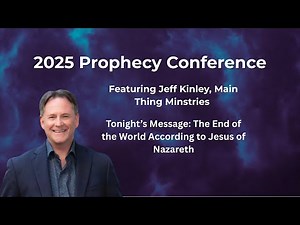 2025 Prophecy Conference featuring Jeff Kinley - The End of the World According to Jesus of Nazareth