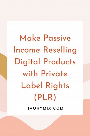 Make Passive Income Reselling Digital Products with Private Label Rights (PLR) - Ivory Mix