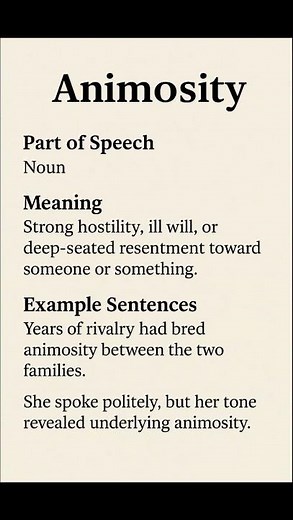 Animosity (/ˌænɪˈmɒsɪti/) (Noun): Strong hostility, ill will, or deep-seated resentment toward...
