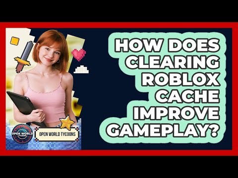 How Does Clearing Roblox Cache Improve Gameplay? - Open World Tycoons