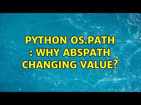Python OS.PATH : why abspath changing value? (2 Solutions!!)