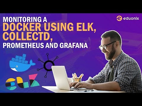 Monitoring a Docker using ELK, Collectd, Prometheus and Grafana [Webinar] | Eduonix