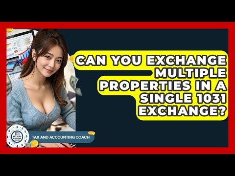 Can You Exchange Multiple Properties In A Single 1031 Exchange? - Tax and Accounting Coach