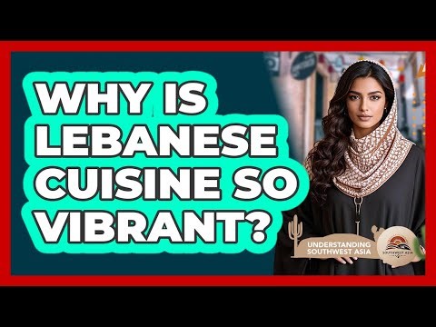 Why Is Lebanese Cuisine So Vibrant? - Understanding Southwest Asia