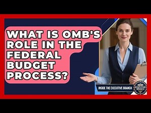 What Is OMB's Role In The Federal Budget Process? - Inside the Executive Branch