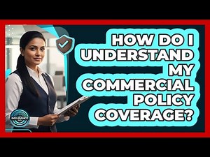 How Do I Understand My Commercial Policy Coverage?