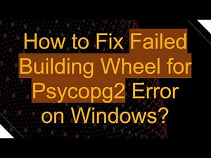 How to Fix Failed Building Wheel for Psycopg2 Error on Windows?