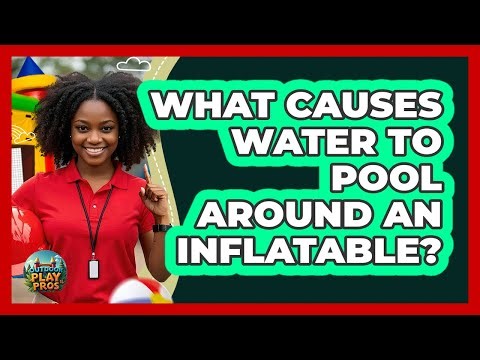 What Causes Water To Pool Around An Inflatable?
