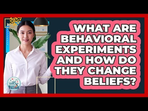 What Are Behavioral Experiments And How Do They Change Beliefs? - CBT Toolkit