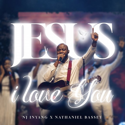 Jesus I Love You - Nathaniel Bassey & NJ Inyang: Song Lyrics, Music Videos & Concerts