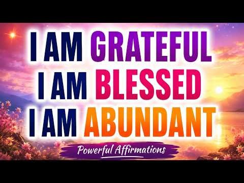 I Am Grateful, I Am Blessed, I Am Abundant | 33 Powerful Affirmations for Gratitude & Abundance