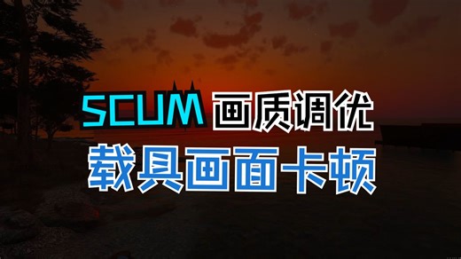 SCUM萌新必看画质调优！同一辆载具一直闪回卡顿解决办法亲测有效！