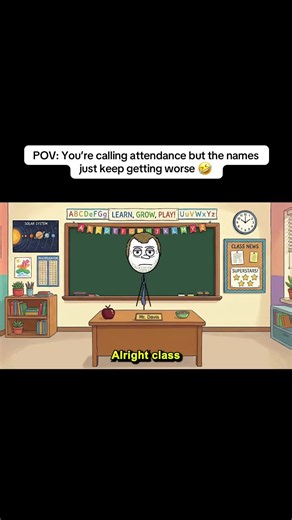 POV: You’re calling attendance but the names just keep getting worse