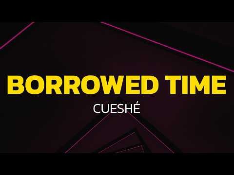 Cueshé - Borrowed Time (Lyrics)