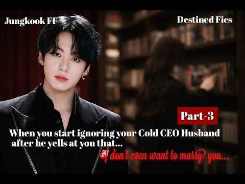 JK FF [PART 3] When you start ignoring your Cold CEO Husband after he yells at you that..I dont.....