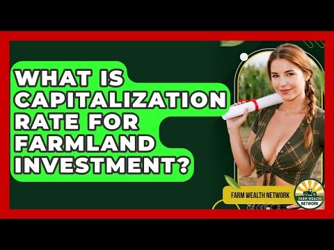 What Is Capitalization Rate For Farmland Investment? - Farm Wealth Network