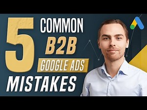 Avoid These 5 Common B2B Google Ads Mistakes