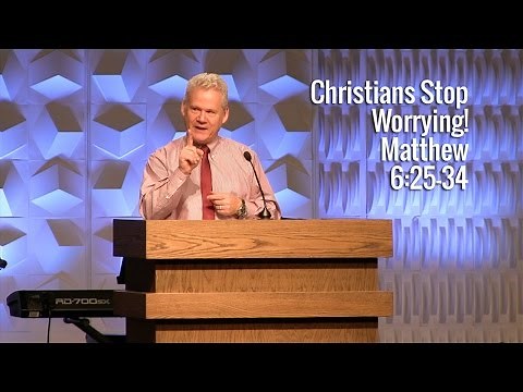 Matthew 6:25-34, Christians Stop Worrying!