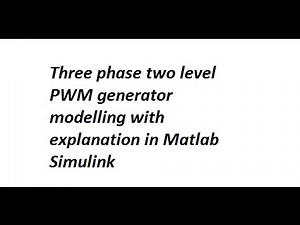 Three phase two level PWM generator modelling with explanation in Matlab Simulink