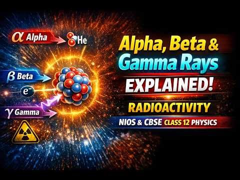 Alpha, Beta, and Gamma Rays Explained | Radioactivity | NIOS & CBSE Class 12 Physics