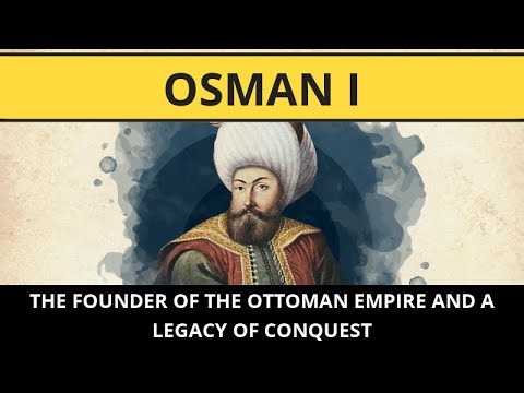 Osman I: The Founder of the Ottoman Empire and a Legacy of Conquest