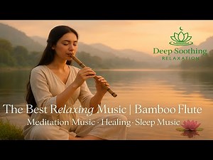 The Best Relaxing Music | Bamboo Flute | Meditation Music – Healing – Sleep Music