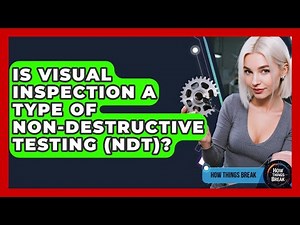 Is Visual Inspection A Type Of Non-Destructive Testing (NDT)? - How Things Break