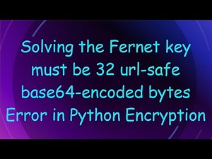 Solving the Fernet key must be 32 url-safe base64-encoded bytes Error in Python Encryption