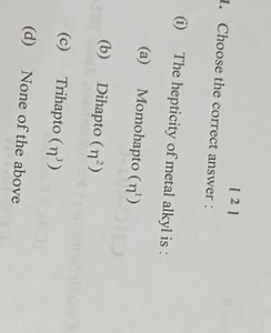 Choose the correct answer:The hapticity of metal alkyl is:(... | Filo