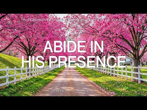 Abide In His Presence: Soaking Piano Worship & Prayer with Scriptures & Flower 🌸 Inspirational CKEYS