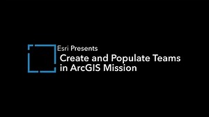 Create and Populate Teams in ArcGIS Mission