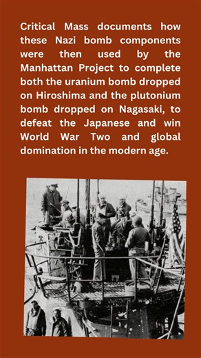 Critical Mass: How Nazi Germany Surrendered Enriched Uranium for the United States’ Atomic Bomb By Carter Plymton Hydrick On May 19, 1945, eleven days after the surrender of Nazi Germany in Europe, a U-boat was escorted into Portsmouth Naval Yard, New Hampshire. News reporters covering the surrender of U-234 were ordered, contrary to all previous and later U-boat surrender procedures, to keep their distance from crew members and passengers of U-234, on threat of being shot by the attending Marin