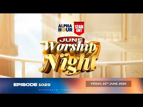 ALPHA HOUR EPISODE 1029 || JUNE WORSHIP NIGHT || 20th JUNE,2025