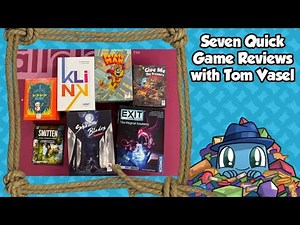 7 Quick Game Reviews - with Tom Vasel | The Dice Tower