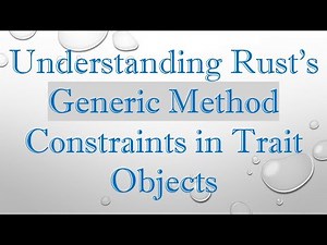 Understanding Rust's Generic Method Constraints in Trait Objects
