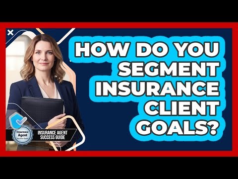 How Do You Segment Insurance Client Goals?