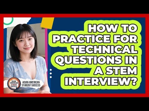 How To Practice For Technical Questions In A STEM Interview?