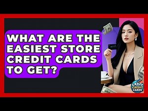 What Are The Easiest Store Credit Cards To Get? - Crazy About Credit Cards