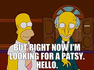 - But right now I'm looking for a patsy. - Hello.