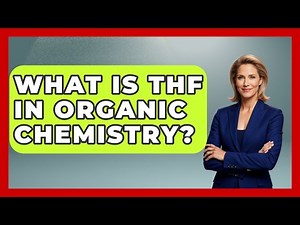 What Is THF In Organic Chemistry? - Chemistry For Everyone