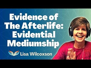 Evidence of the Afterlife: Evidential Mediumship and What That Means with Medium Lisa Wilcoxson