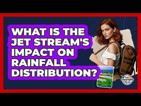 What Is the Jet Stream's Impact on Rainfall Distribution?