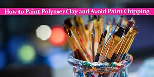 How to Paint Polymer Clay and Avoid Paint Chipping