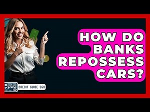 How Do Banks Repossess Cars? - CreditGuide360.com