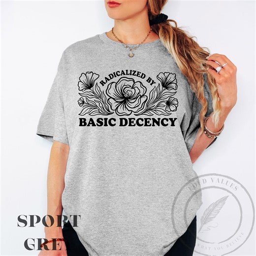 Radicalized by Basic Decency T-shirt, Feminist Graphic Tee, Social Justice Shirt, Equality Activist Top, Liberal Statement Shirt - Etsy